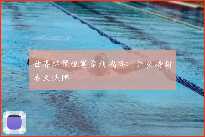 世界杯预选赛最新战况：积分榜排名大洗牌