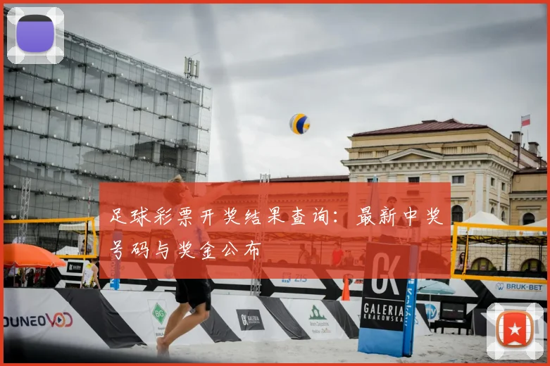 足球彩票开奖结果查询：最新中奖号码与奖金公布